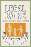Legal University Of Arizona Press Legal Care: Advocacy and Friction in Family Detention Paperback