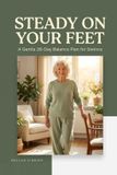Steady Independently Published Steady On Your Feet: A Gentle 28-Day Balance Plan for Seniors Who Feel Unsteady or Afraid of Falling
