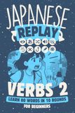 Japanese Replay Verbs 2: Learn 80 Words in 10 Rounds for Beginners