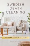Swedish Death Cleaning: A Simple, Step-by-Step Guide to Decluttering, Downsizing, Organizing, and Leaving a Loving Legacy