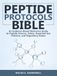 Peptide Protocol Bible: An Evidence-Based Reference Guide to Peptide Science, Safety, Reported Use Patterns, and Regulatory Status