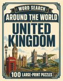 Word Search Around the World United Kingdom: 100 Large-Print Puzzles Exploring the Cities, Food, Landmarks & Culture of United Kingdom