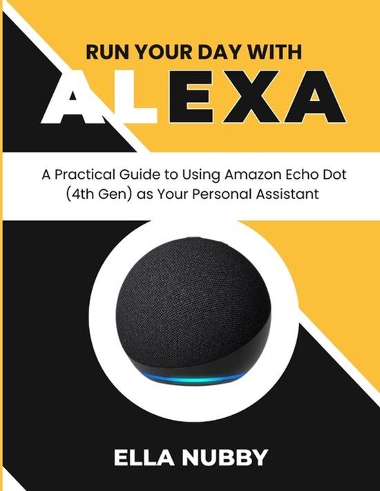 RUN Independently Published Run Your Day with Alexa: A Practical Guide to Using Amazon Echo Dot (4th Gen) as Your Personal Assistant Paperback