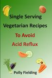 Single Serving Vegetarian Recipes To Avoid Acid Reflux