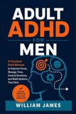Adult ADHD for Men: A Practical Field Manual to Improve Focus, Manage Time, Control Emotions, and Build Systems That Stick