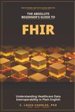 The Absolute Beginner's Guide to FHIR: Understanding Healthcare Data Interoperability in Plain English