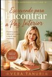 Escrevendo para Encontrar a Paz Interior: Escreva para silenciar o caos e ouvir sua essência