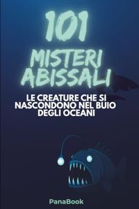 101 Misteri Abissali: Le creature che si nascondono nel buio degli oceani