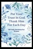 Put Your Trust In God. Thank Him For Each Day (365 Days of 5-Minute Christian Devotions for Women): Thank You God For The Life of Love, Joy, Peace and ... Christian Gift For Easter and Christmas)
