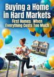 Buying a Home in Hard Markets: First Homes When Everything Costs Too Much