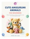 CUTE AMIGURUMI ANIMALS FOR BEGINNERS: 40 Easy Crochet Patterns with Step-by-Step Photos Guide for Your First Amigurumi Animals