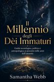 Il Millennio degli Dèi Immaturi: Guida tecnologica, politica e antropologica ai prossimi mille anni dell’umanità