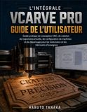L'INTÉGRALE VCARVE PRO GUIDE DE L'UTILISATEUR