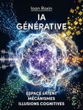 IA générative: Espace latent, mécanismes et illusions cognitives