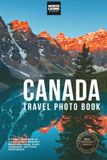 Canada Travel Photo Book: A Coffee Table Book of Canada’s Most Beautiful Mountains, Lakes, Iconic Landmarks, and Travel Destinations