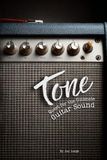 Tone: Quest for the Ultimate Guitar Sound: Guitars, Amps, Pedals, and More