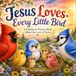 Jesus Loves Every Little Bird: A Children's Picture Book About the Love of Jesus