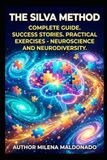 The Silva The Silva Method: A Complete Guide to Mental Self-Regulation: Step-by-Step Protocols for Focus, Stress Relief, Chronic Pain Management, and Cognitive Empowerment Using Applied Neuroplasticity