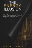 The Energy Illusion: Why Renewables Cannot Replace Oil & Gas
