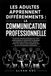 LES ADULTES APPRENNENT DIFFÉREMMENTS : LA COMMUNICATION PROFESSIONNELLE