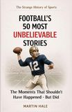 Football's 50 Most Unbelievable Stories: The Moments That Shouldn't Have Happened - But Did