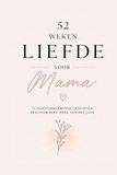 52 Weken Liefde voor Mama: Voor elke week een hartverwarmend gedicht