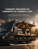 COMMENT Independently Published Comment Démarrer Un Commerce de Camion À Café