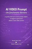 AI VIDEO Prompt che funzionano davvero: La guida pratica per scrivere prompt migliori, correggere le generazioni deboli e creare video coerenti
