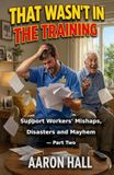 That Wasn't in the Training: Support Workers' Mishaps, Disasters and Mayhem — Part Two