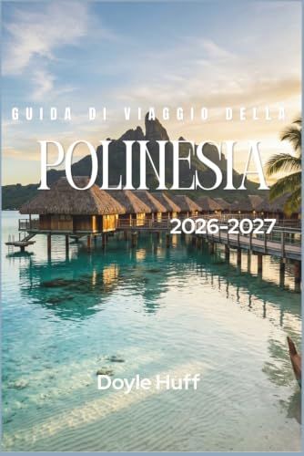 Guida Polinesia Guida di viaggio 2026-2027: Bungalow sull'acqua, cime vulcaniche e gite tra le isole di Tahiti, Bora Bora e del Pacifico meridionale.