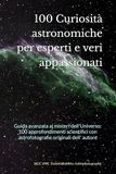 100 Curiosità astronomiche per esperti e veri appassionati: Guida avanzata ai misteri dell'Universo
