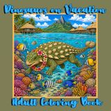 Dinosaurs on Vacation: Dinosaurs on Vacation! Adult Coloring Book