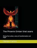 The Phoenix Ember that soars: Rising from ashes a story of transformation and hope