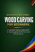 Wood Independently Published Wood Carving for Beginners: A Complete Step-by-Step Guide to Creating Beautiful Hand-Carved Wood Projects: 15