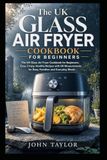 THE UK Glass Air Fryer Cookbook for Beginners