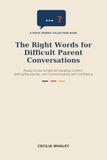 The Right Words for Difficult Parent Conversations: Ready-to-Use Scripts for Handling Conflict, Setting Boundaries, and Communicating with Confidence