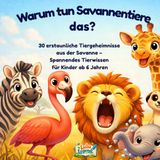 Warum tun Savannentiere das?: 30 erstaunliche Tiergeheimnisse aus der Savanne – Spannendes Tierwissen für Kinder ab 6 Jahren