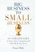 Big Business to Small Business: 10 Strategies to Grow Your Company and Find Work You Love