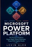 Microsoft Power Platform: The Practical Guide to Power Apps, Power Automate, Power BI & Copilot Studio