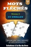 MOTS FLÉCHÉS NIVEAU 2 - VOL 3: 55 Grilles pour Faire Travailler l’Esprit en Douceur, Livre en Gros Caractères avec Solutions pour Adultes & Seniors