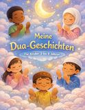 Meine Dua-Geschichten: Liebevolle Alltagsgeschichten für Kinder 3 bis 8 Jahren