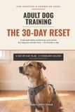 Adult Libri GmbH Adult Dog Training: The 30-Day Reset - Undo Bad Habits, Build Trust, and Retrain the Adopted or Grown-Up Dog You Already Have in 15 Minutes a Day, No