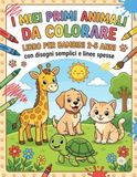 I Miei Primi Animali da Colorare: Libro per bambini con disegni semplici e linee spesse. Divertenti animali da scoprire per età 2-5 anni