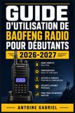 GUIDE Baofeng Guide d'Utilisation de Baofeng Radio Pour Débutants 2026-2027