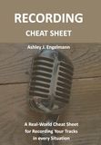 Recording Cheat Sheet: A Real-World Cheat Sheet for Recording Your Tracks in every Situation