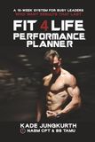 The Fit 4 Life The Fit 4 Life Performance Planner: A 16-Week System For Busy Leaders Who Want Results That Last