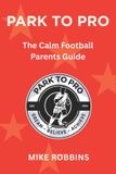 Park to Pro - Park to Pro: The Calm Football Parents Guide