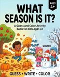 What Season Is It? A Guess and Color Activity Book: 24 Fun Seasonal Scenes to Look, Guess, Write, and Color - Spring, Summer, Fall & Winter Coloring Book for Kids Ages 4+