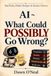 AI ~ What Could POSSIBLY Go Wrong?: A Practical Guide to the Real Risks, Hidden Dangers and Smarter Choices in an AI-Powered World