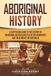 Aboriginal History: A Captivating Guide to the History of Indigenous Australians Called the Aborigines and Their Impact on Australia